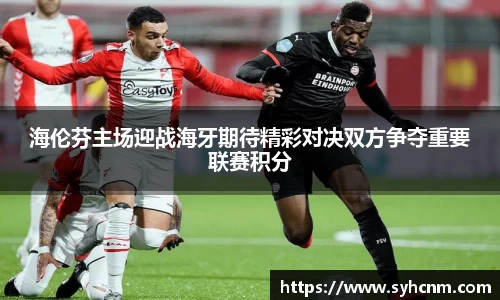 海伦芬主场迎战海牙期待精彩对决双方争夺重要联赛积分
