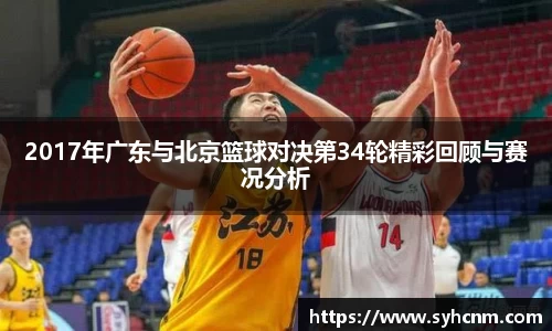 2017年广东与北京篮球对决第34轮精彩回顾与赛况分析